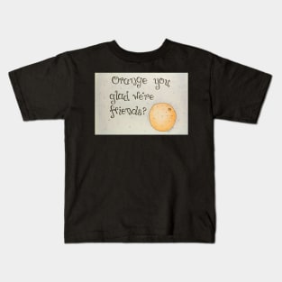 Orange You Glad We're Friends? Kids T-Shirt